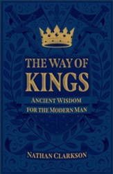 The Way of Kings: Ancient Wisdom for the Modern Man