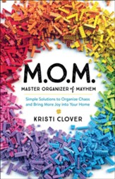 MOM-Master Organizer of Mayhem: Simple Solutions to Organize Chaos and Bring More Joy into Your Home
