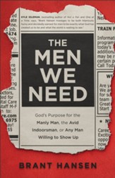 Men We Need: God's Purpose for the Manly Man, the Avid Indoorsman, or Any Man Willing to Show Up