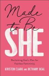 Made to Be She: Reclaiming Gods Plan for Fearless Femininity