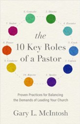 The 10 Key Roles of a Pastor: Proven Practices for Balancing the Demands of Leading Your Church