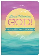 Good Morning, God!: 180 Devotional Prayers for Women