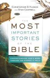 The Most Important Stories of the Bible: Understanding God's Word through the Stories It Tells - eBook