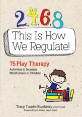 2, 4, 6, 8 This Is How We Regulate: 75 Play Therapy Activities to Increase Mindfulness in Children - eBook