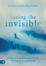 Seeing the Invisible: 90 Days of Experiencing the Passion, Presence, and Purpose of God - eBook