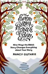 Even Better than Eden: Nine Ways the Bible's Story Changes Everything about Your Story - eBook