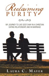Reclaiming Purity: My Journey to Live God's Way in a Christian Dating Relationship, and in Marriage - eBook