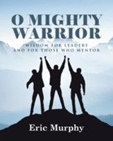 O Mighty Warrior: Wisdom for Leaders and for Those Who Mentor - eBook