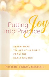 Putting Joy Into Practice: Seven Ways to Lift Your Spirit from the Early Church - eBook