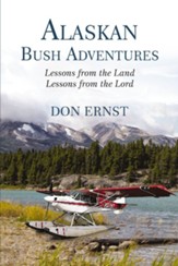 Alaskan Bush Adventures: Lessons from the LandLessons from the Lord - eBook