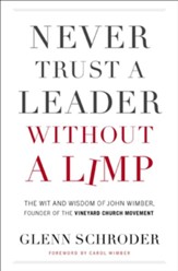 Never Trust a Leader Without a Limp: The Wit and Wisdom of John Wimber, Founder of the Vineyard Church Movement - eBook