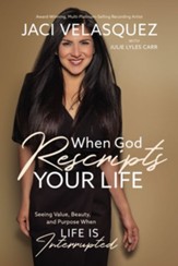 When God Rescripts Your Life: Seeing Value, Beauty, and Purpose When Life Is Interrupted - eBook