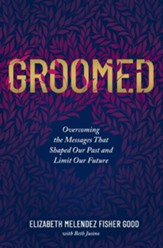 Groomed: Overcoming the Messages That Shaped Our Past and Limit Our Future - eBook