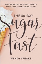 The 40-Day Sugar Fast: Where Physical Detox Meets Spiritual Transformation - eBook