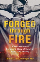 Forged through Fire: A Reconstructive Surgeon's Story of Survival, Faith, and Healing - eBook