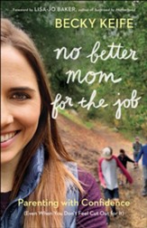 No Better Mom for the Job: Parenting with Confidence (Even When You Don't Feel Cut Out for It) - eBook