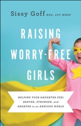 Raising Worry-Free Girls: Helping Your Daughter Feel Braver, Stronger, and Smarter in an Anxious World - eBook