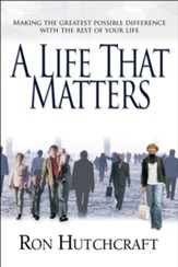 A Life That Matters: Making the Greatest Possible Difference with the Rest of Your Life - eBook