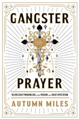 Gangster Prayer: Relentlessly Pursuing God with Passion and Great Expectation - eBook