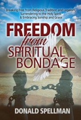 Freedom From Spiritual Bondage: Breaking Free from Religious Tradition and Legalism, Surrendering to the Holy Spirit, & Embracing Sonship and Grace - eBook