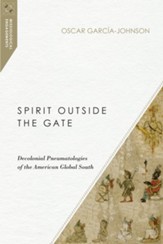 Spirit Outside the Gate: Decolonial Pneumatologies of the American Global South - eBook