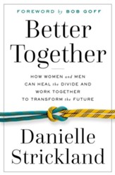 Better Together: How Women and Men Can Heal the Divide and Work Together to Transform the Future - eBook