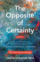 The Opposite of Certainty: Fear, Faith, and Life in Between - eBook