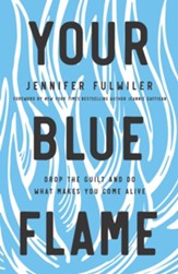 Your Blue Flame: Drop the Guilt and Do What Makes You Come Alive - eBook