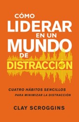 Como liderar en un mundo de distraccion: Cuatro habitos sencillos para minimizar la distraccion - eBook