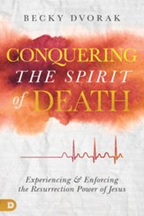 Conquering the Spirit of Death: Experiencing and Enforcing the Resurrection Power of Jesus - eBook