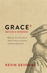 Grace Defined and Defended: What a 400-Year-Old Confession Teaches Us about Sin, Salvation, and the Sovereignty of God - eBook