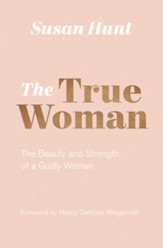The True Woman (Updated Edition): The Beauty and Strength of a Godly Woman - eBook