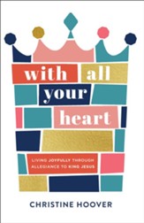 With All Your Heart: Living Joyfully through Allegiance to King Jesus - eBook