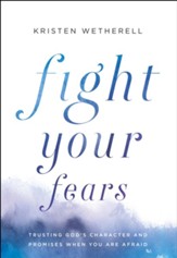 Fight Your Fears: Trusting God's Character and Promises When You Are Afraid - eBook