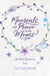 Moments of Peace for Moms: 365 Daily Devotions from Our Daily Bread - eBook