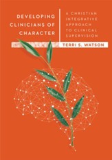 Developing Clinicians of Character: A Christian Integrative Approach to Clinical Supervision - eBook