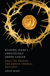 Reading Mark's Christology Under Caesar: Jesus the Messiah and Roman Imperial Ideology - eBook