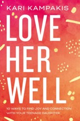 Love Her Well: 10 Ways to Find Joy and Connection with Your Teenage Daughter - eBook
