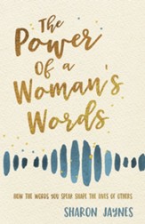 The Power of a Woman's Words: How the Words You Speak Shape the Lives of Others - eBook