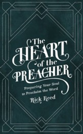 The Heart of the Preacher: Preparing Your Soul to Proclaim the Word - eBook