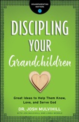 Discipling Your Grandchildren (Grandparenting Matters): Great Ideas to Help Them Know, Love, and Serve God - eBook