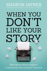 When You Don't Like Your Story: What If Your Worst Chapters Could Be Your Greatest Victories? - eBook