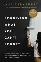 Forgiving What You Can't Forget: Discover How to Move On, Make Peace with Painful Memories, and Create a Life That's Beautiful Again - eBook