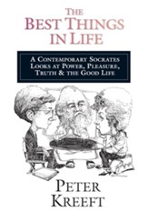 The Best Things in Life: A Contemporary Socrates Looks at Power, Pleasure, Truth the Good Life - eBook