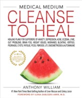 Medical Medium Cleanse to Heal: Healing Plans for Sufferers of Anxiety, Depression, Acne, Eczema, Lyme, Gut Problems, Brain Fog, Weight Issues, Migraines, Bloating, Vertigo, Psoriasis, Cys - eBook