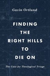 Finding the Right Hills to Die On: The Case for Theological Triage - eBook