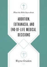 What the Bible Says about Abortion, Euthanasia, and End-of-Life Medical Decisions - eBook