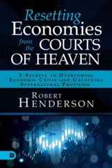 Resetting Economies from the Courts of Heaven: 5 Secrets to Overcoming Economic Crisis and Unlocking Supernatural Provision - eBook