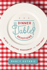 Dinner Table Devotions: 40 Days of Spiritual Nourishment for Your Family - eBook
