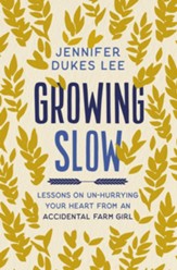 Growing Slow: Lessons on Un-Hurrying Your Heart from an Accidental Farm Girl - eBook